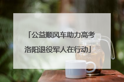 公益顺风车助力高考洛阳退役军人在行动