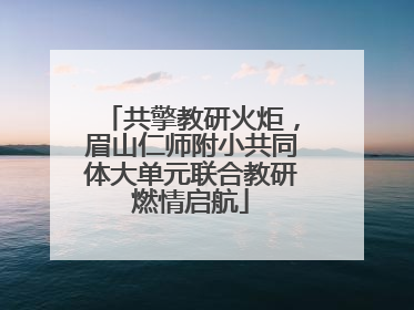 共擎教研火炬，眉山仁师附小共同体大单元联合教研燃情启航