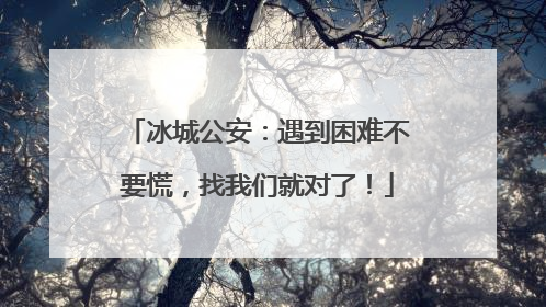 冰城公安：遇到困难不要慌，找我们就对了！