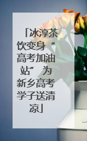 冰淳茶饮变身“高考加油站” 为新乡高考学子送清凉