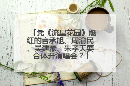 凭《流星花园》爆红的言承旭、周渝民、吴建豪、朱孝天要合体开演唱会？