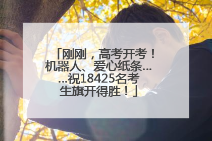 刚刚，高考开考！机器人、爱心纸条……祝18425名考生旗开得胜！