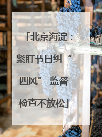 北京海淀：紧盯节日纠“四风” 监督检查不放松