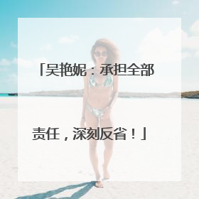 吴艳妮：承担全部责任，深刻反省！