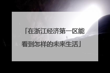 在浙江经济第一区能看到怎样的未来生活