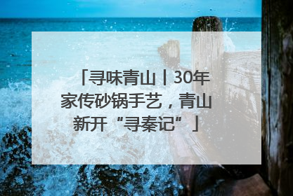 寻味青山丨30年家传砂锅手艺，青山新开“寻秦记”