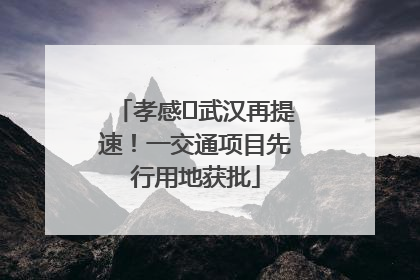 孝感⇋武汉再提速！一交通项目先行用地获批