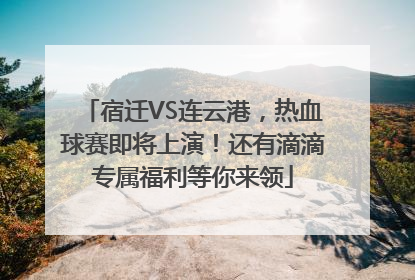 宿迁VS连云港，热血球赛即将上演！还有滴滴专属福利等你来领