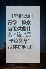 守护此间青绿，检察官能做些什么？这“后半篇文章”带你看明白