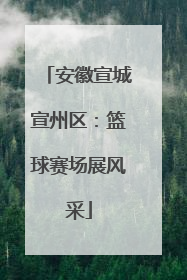 安徽宣城宣州区：篮球赛场展风采