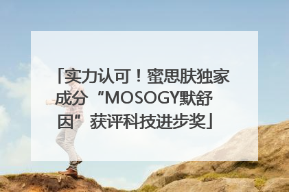 实力认可！蜜思肤独家成分“MOSOGY默舒因”获评科技进步奖