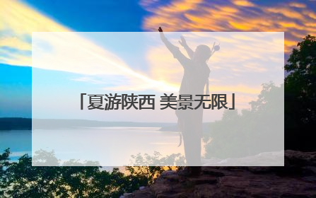 夏游陕西 美景无限