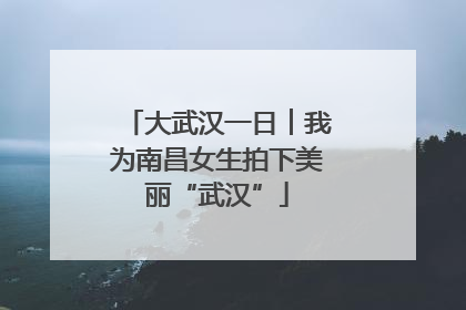 大武汉一日︱我为南昌女生拍下美丽“武汉”