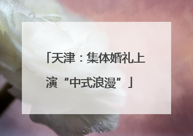 天津：集体婚礼上演“中式浪漫”