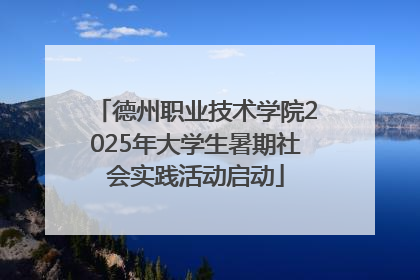 德州职业技术学院2025年大学生暑期社会实践活动启动
