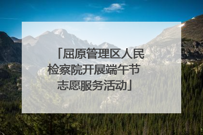 屈原管理区人民检察院开展端午节志愿服务活动