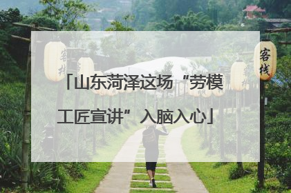 山东菏泽这场“劳模工匠宣讲”入脑入心