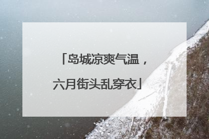 岛城凉爽气温，六月街头乱穿衣