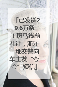 已发送29.6万条！斑马线前礼让，浙江一地交警向车主发“夸夸”短信