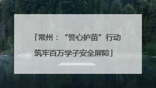 常州：“警心护苗”行动筑牢百万学子安全屏障