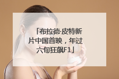 布拉德·皮特新片中国首映，年过六旬狂飙F1