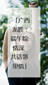 广西龙胜：端午粽情深 共话邻里情