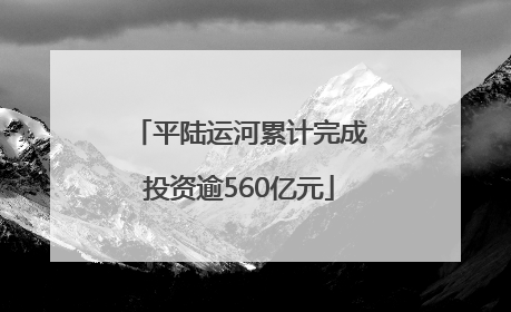 平陆运河累计完成投资逾560亿元
