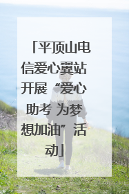 平顶山电信爱心翼站开展“爱心助考 为梦想加油”活动