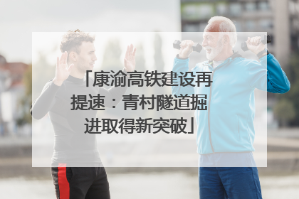 康渝高铁建设再提速：青村隧道掘进取得新突破