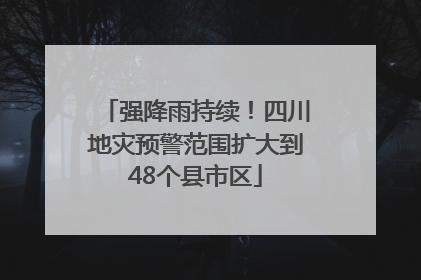 强降雨持续！四川地灾预警范围扩大到48个县市区