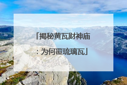 揭秘黄瓦财神庙：为何覆琉璃瓦
