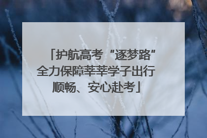 护航高考“逐梦路”全力保障莘莘学子出行顺畅、安心赴考