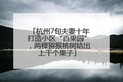 杭州7旬夫妻十年打造小区“百果园”，两棵猕猴桃树结出上千个果子
