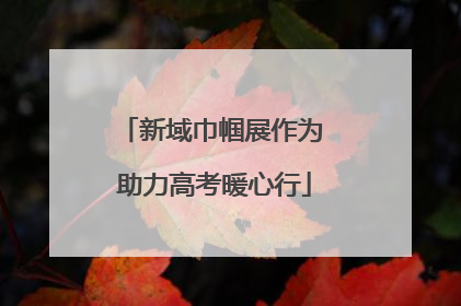 新域巾帼展作为 助力高考暖心行