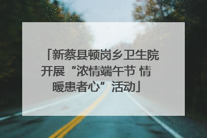 新蔡县顿岗乡卫生院开展“浓情端午节 情暖患者心”活动