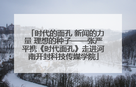 时代的面孔 新闻的力量 理想的种子——张严平携《时代面孔》走进河南开封科技传媒学院