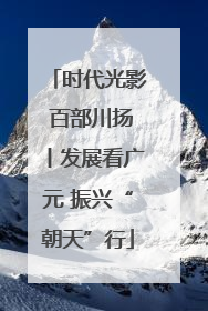 时代光影 百部川扬丨发展看广元 振兴“朝天”行
