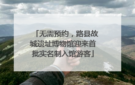 无需预约，路县故城遗址博物馆迎来首批实名制入馆游客