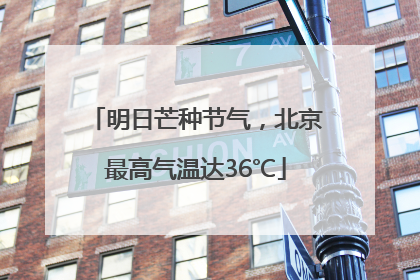 明日芒种节气，北京最高气温达36℃
