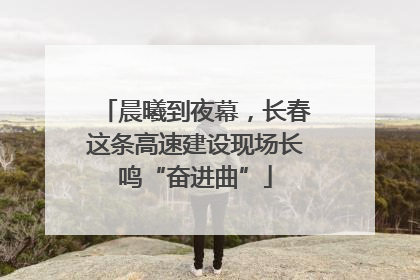 晨曦到夜幕，长春这条高速建设现场长鸣“奋进曲”