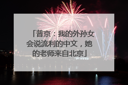 普京：我的外孙女会说流利的中文，她的老师来自北京