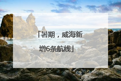 暑期，威海新增6条航线