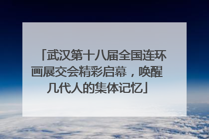 武汉第十八届全国连环画展交会精彩启幕，唤醒几代人的集体记忆