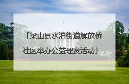 梁山县水泊街道解放桥社区举办公益理发活动