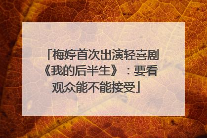 梅婷首次出演轻喜剧《我的后半生》：要看观众能不能接受