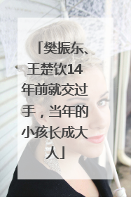 樊振东、王楚钦14年前就交过手，当年的小孩长成大人