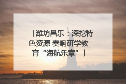 潍坊昌乐：深挖特色资源 奏响研学教育“海航乐章”