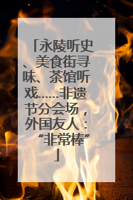 永陵听史、美食街寻味、茶馆听戏……非遗节分会场，外国友人：“非常棒”