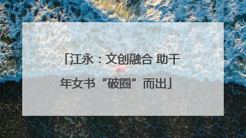 江永：文创融合 助千年女书“破圈”而出
