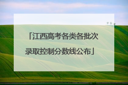 江西高考各类各批次录取控制分数线公布